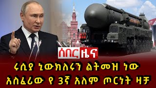 ሰበር ዜና - ሩሲያ ኒውክለሩን ልትመዝ ነው አስፈሪው የ 3ኛ አለም ጦርነት ዛቻ