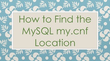 How to Find the MySQL my.cnf Location