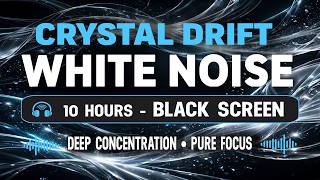 Crystal Drift White Noise (10 Hours) | Pure Frequencies for Deep Concentration