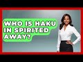 Who Is Haku In Spirited Away? - Anthropology Insights