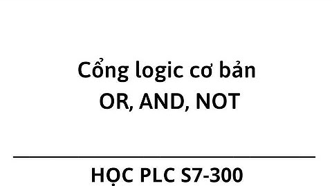 Cổng logic cơ bản trong lập trình PLC bằng ngôn ngữ LAD - Cổng OR, AND và ĐẢO