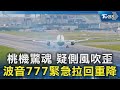 桃機驚魂 疑側風吹歪 波音777緊急拉回重降｜TVBS新聞 @TVBSNEWS02