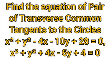 14#Find eq of Pair of Transverse Common Tangents to Circles x²+y²-4x-10y+28=0, x²+y²+4x-6y+4=0