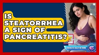 Is Steatorrhea A Sign Of Pancreatitis? - Pancreatic Health Network