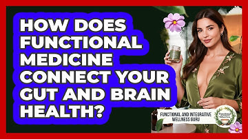 How Does Functional Medicine Connect Your Gut And Brain Health?