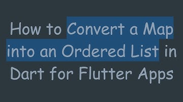 How to Convert a Map into an Ordered List in Dart for Flutter Apps