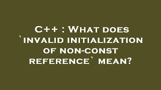 C++ : What does `invalid initialization of non-const reference` mean?