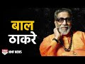 Bal Thackeray जो Mumbai का Badshah था, है और रहेगा