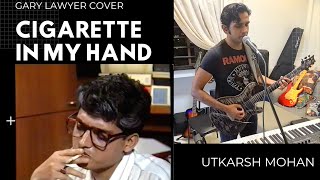 Cigarette in my hand. Gary Lawyer cover by Utkarsh Mohan
