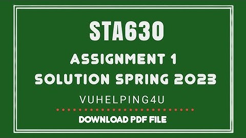 STA630 Assignment 1 Solution Spring 2023/ Sta630 Assignment/Sta630/vuhelping4u