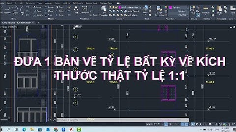 ĐƯA BẢN VẼ TỶ LỆ BẤT KỲ VỀ KÍCH THƯỚC THẬT TỶ LỆ 1:1 SIÊU NHANH
