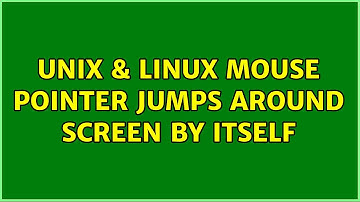 Unix & Linux: Mouse pointer jumps around screen by itself (2 Solutions!!)