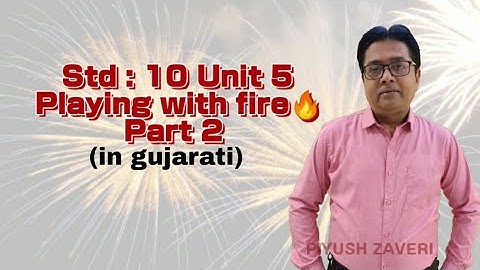Std 10-Unit 5-Playing with fire-Part 2(in gujarati)