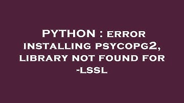 PYTHON : error installing psycopg2, library not found for -lssl