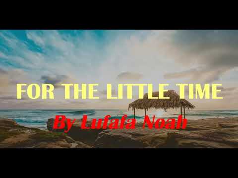 For the little time- By Lufafa Noah