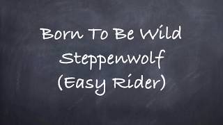 Born To Be Wild- Steppenwolf (Easy Rider) Lyrics
