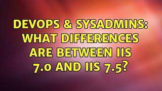 DevOps & SysAdmins: What differences are between IIS 7.0 and IIS 7.5? (2 Solutions!!) Profile