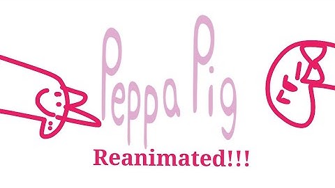 Peppa Pig Reanimated Intro