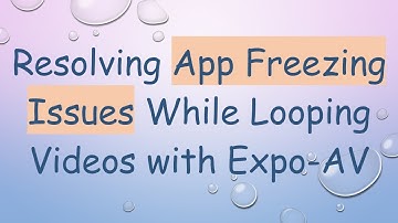 Resolving App Freezing Issues While Looping Videos with Expo-AV