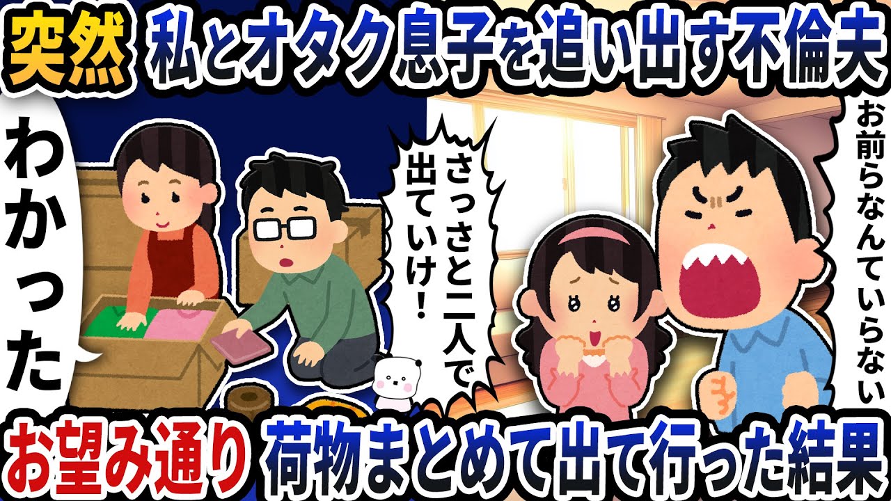 突然私とオタク息子を追い出す不倫夫→お望み通り荷物まとめて出て行った結果ｗ【2ch修羅場スレ】【2ch スカッと】