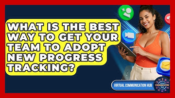 What Is The Best Way To Get Your Team To Adopt New Progress Tracking? - Virtual Communication Hub