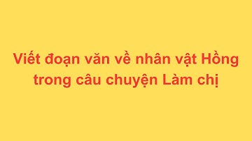 Viết đoạn văn về nhân vật Hồng trong câu chuyện "Làm chị"