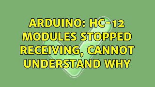 Arduino: HC-12 modules stopped receiving, cannot understand why