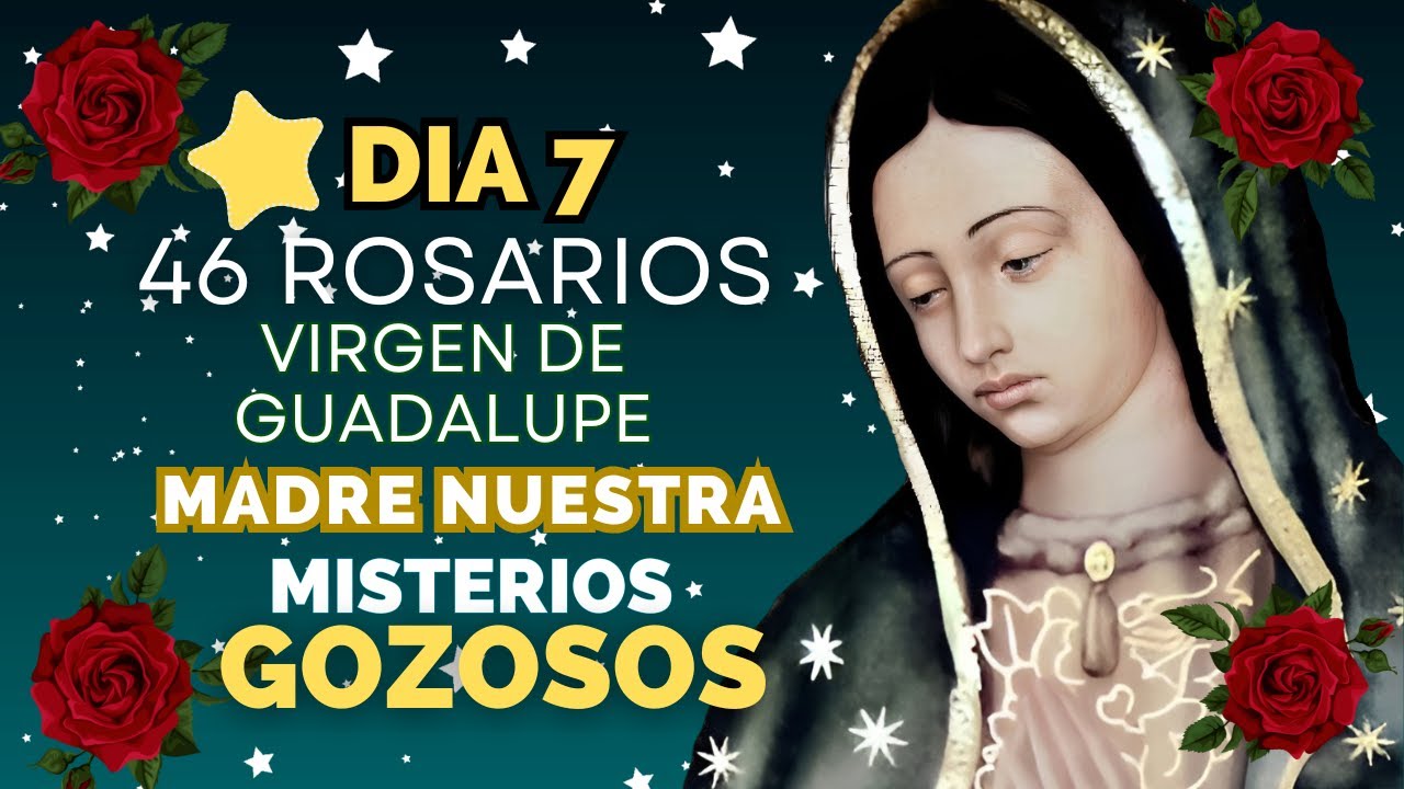 DIA|7⭐ MADRE NUESTRA 🌹 MISTERIOS GOZOSOS⭐ 46 ROSARIOS A LA VIRGEN DE GUADALUPE🌹LUNES 03 DE NOVIEMBRE