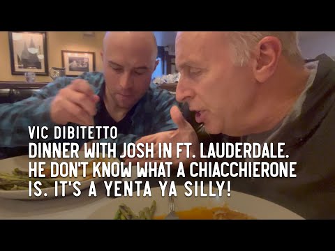 Dinner with Josh in Ft. Lauderdale. He don't know what a chiacchierone is. It's a Yenta ya silly!