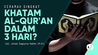 Khatam Al Quran 3 Hari?, Ini Penjelasannya - Ustadz Johan Saputra Halim, M.H.I. - Ceramah Singkat