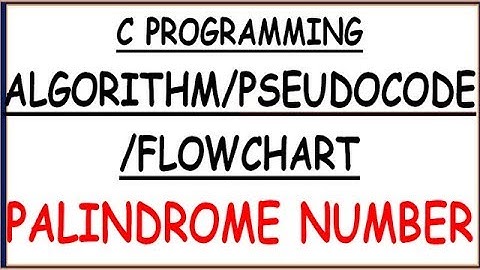 PALINDROME NUMBER ALGORITHM/FLOWCHART/PSEUDOCODE