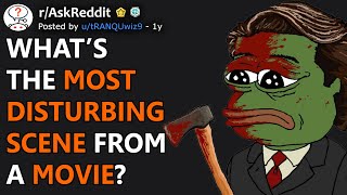 What’s The Most Disturbing Scene From A Movie? (r/AskReddit)