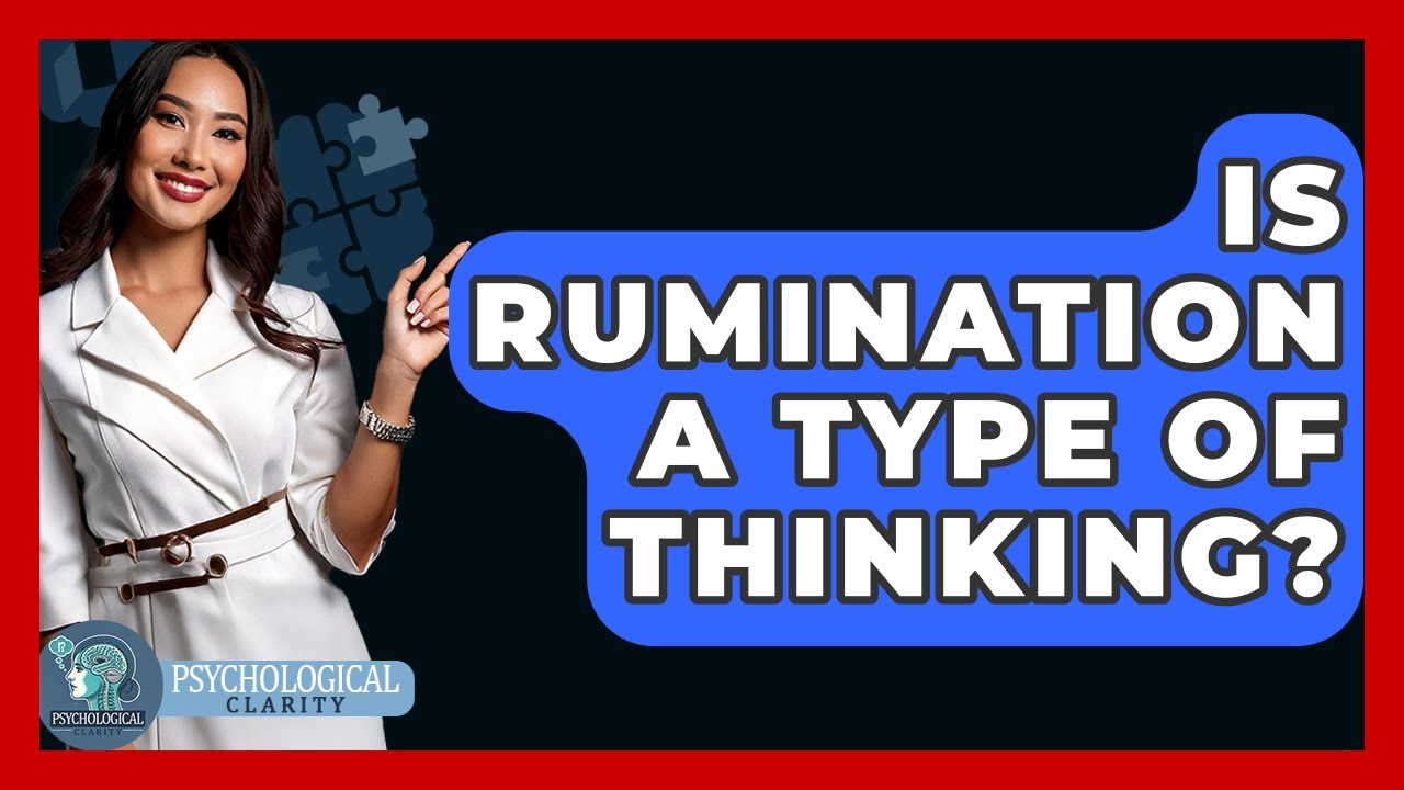 Is Rumination A Type Of Thinking? - Psychological Clarity