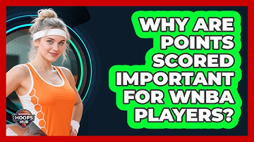 Why Are Points Scored Important For WNBA Players?