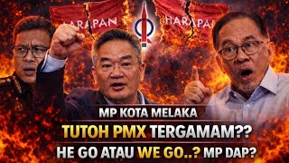 PMX TERGAMAM MP DAP KOTA MELAKA TUTOH PMX? HE GO ATAU WE GO?