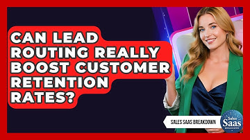 Can Lead Routing Really Boost Customer Retention Rates? - Sales Saas Breakdown