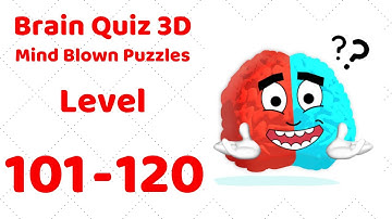 Brain Quiz 3D - Mind Blown Puzzles Level 101-120 Walkthrough Solution