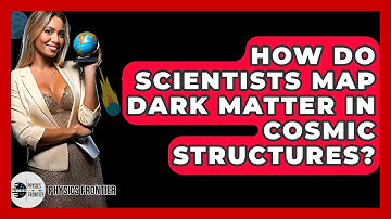How Do Scientists Map Dark Matter In Cosmic Structures? - Physics Frontier