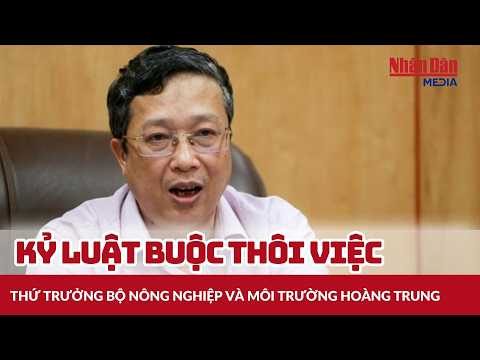 Deputy Minister of Agriculture and Environment Hoang Trung Dismissed and Disciplined