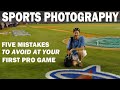 FIVE MISTAKES TO AVOID AT YOUR FIRST PRO GAME | Sports Photography