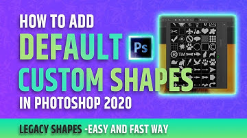 How to Add Legacy Custom Shapes to Photoshop 2020
