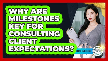 Why Are Milestones Key For Consulting Client Expectations? - Consulting Career Hub