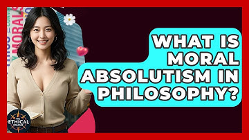 What Is Moral Absolutism In Philosophy? - The Ethical Compass