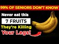Seniors, Stop Eating 7 Worst Fruits - They Are Destroying Your Leg Strength | Senior Health