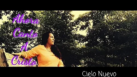 Cielo Nuevo - "Ahora Canto A Cristo" (Video Oficial)
