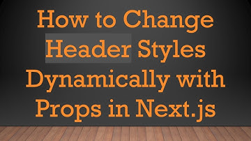 How to Change Header Styles Dynamically with Props in Next.js