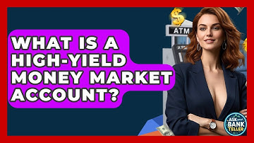 What Is A High-yield Money Market Account? - Ask Your Bank Teller