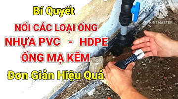 Bí quyết kết nối các loại đường ống nước HDPE - nhựa PVC - ống mạ kẽm đơn giản mà hiệu quả