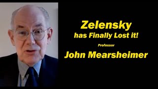 Zelensky has Finally Lost it! w/John Mearsheimer.