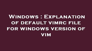Windows : Explanation of default vimrc file for windows version of vim